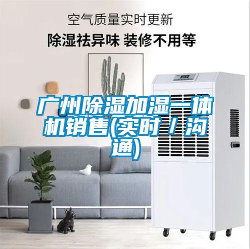 廣州除濕加濕一體機(jī)銷售(實(shí)時(shí)/溝通)