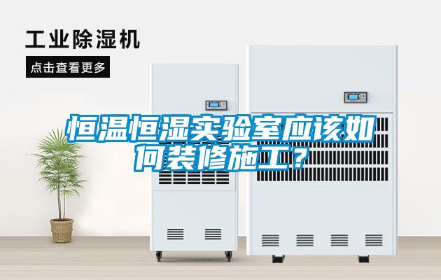 恒溫恒濕實(shí)驗(yàn)室應(yīng)該如何裝修施工<div   id=