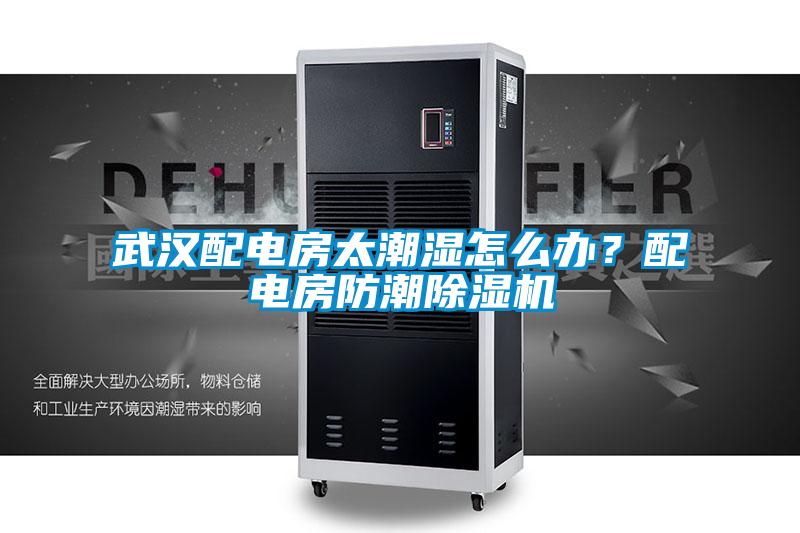 武漢配電房太潮濕怎么辦<div   id=