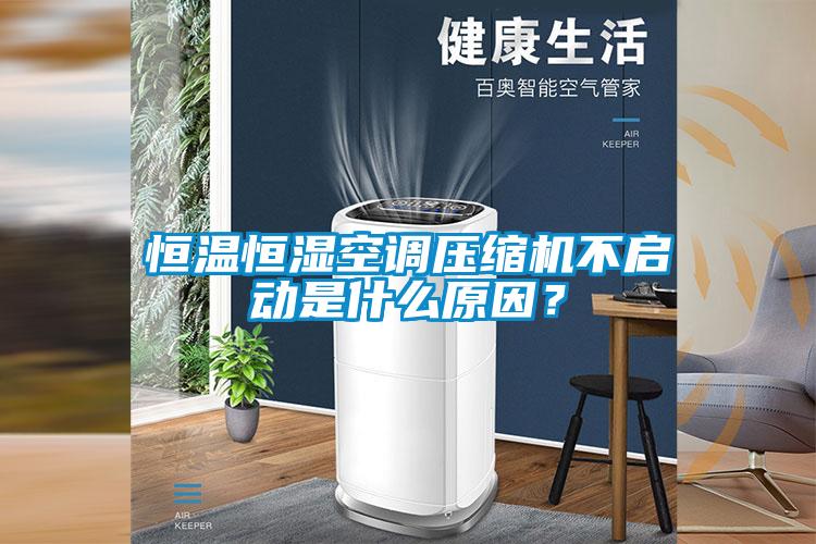 恒溫恒濕空調壓縮機不啟動是什么原因<div   id=