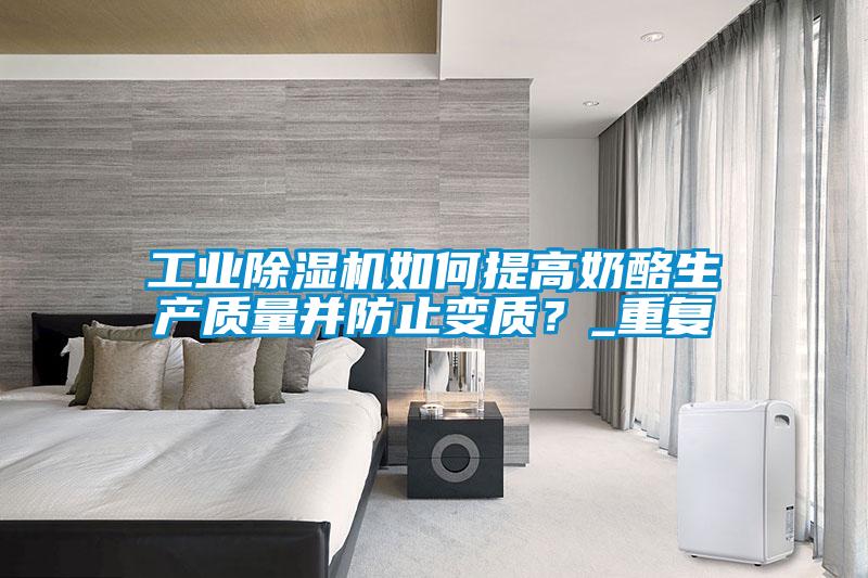 工業(yè)除濕機(jī)如何提高奶酪生產(chǎn)質(zhì)量并防止變質(zhì)<div   id=