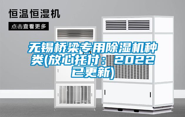 無錫橋梁專用除濕機種類(放心托付:2022已更新)