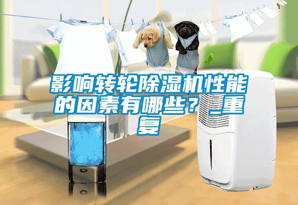 影響轉輪除濕機性能的因素有哪些?_重復