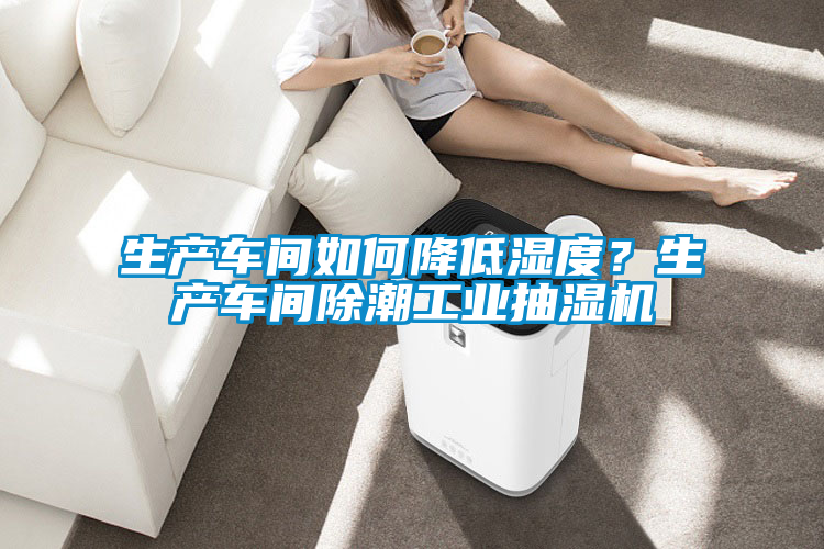 生產(chǎn)車間如何降低濕度<div   id=