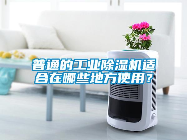 普通的工業(yè)除濕機適合在哪些地方使用<div   id=