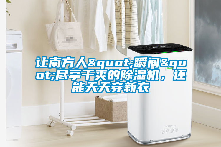 讓南方人"瞬間"盡享干爽的除濕機(jī)<div   id=
