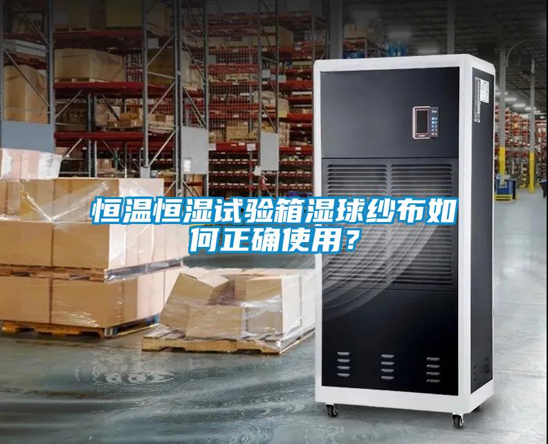 恒溫恒濕試驗箱濕球紗布如何正確使用<div   id=