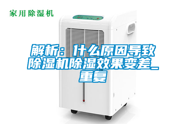 解析:什么原因?qū)е鲁凉駲C(jī)除濕效果變差_重復(fù)