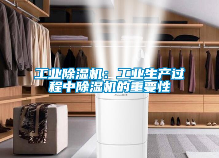 工業(yè)除濕機:工業(yè)生產(chǎn)過程中除濕機的重要性
