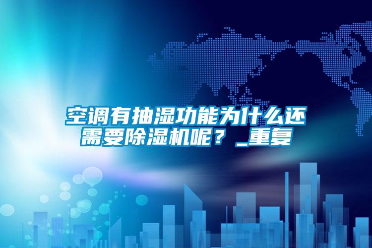 空調(diào)有抽濕功能為什么還需要除濕機呢<div   id=