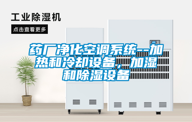 藥廠凈化空調(diào)系統(tǒng)--加熱和冷卻設(shè)備<div   id=
