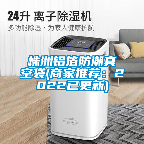 株洲鋁箔防潮真空袋(商家推薦:2022已更新)
