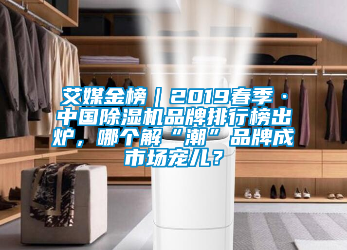 艾媒金榜｜2019春季·中國除濕機品牌排行榜出爐<div   id=