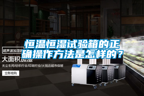 恒溫恒濕試驗(yàn)箱的正確操作方法是怎樣的<div   id=