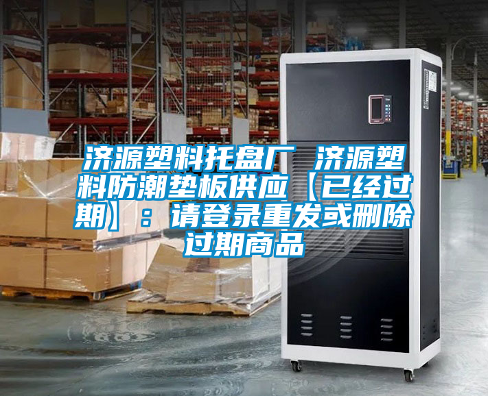 濟(jì)源塑料托盤廠 濟(jì)源塑料防潮墊板供應(yīng)【已經(jīng)過(guò)期】:請(qǐng)登錄重發(fā)或刪除過(guò)期商品