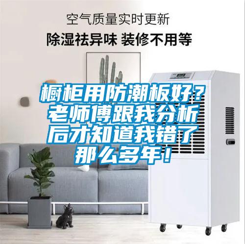 櫥柜用防潮板好<div   id=