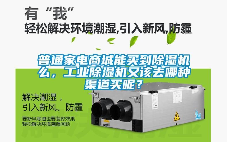 普通家電商城能買到除濕機(jī)么，工業(yè)除濕機(jī)又該去哪種渠道買呢<div   id=