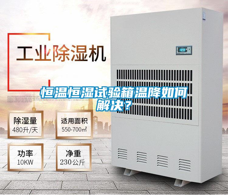 恒溫恒濕試驗箱溫降如何解決?