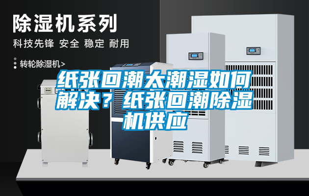 紙張回潮太潮濕如何解決<div   id=