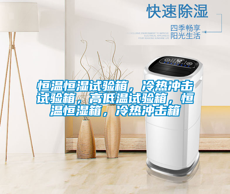 恒溫恒濕試驗箱，冷熱沖擊試驗箱<div   id=