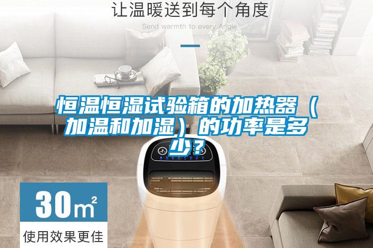 恒溫恒濕試驗箱的加熱器（加溫和加濕）的功率是多少<div   id=