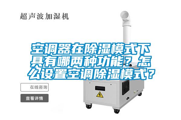 空調(diào)器在除濕模式下具有哪兩種功能？怎么設(shè)置空調(diào)除濕模式<div   id=