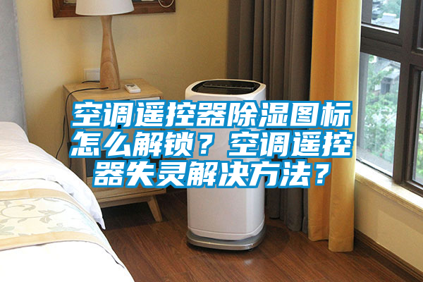 空調(diào)遙控器除濕圖標(biāo)怎么解鎖<div   id=