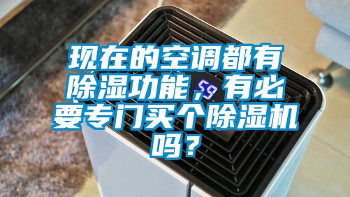 現(xiàn)在的空調(diào)都有除濕功能，有必要專門買個除濕機嗎<div   id=