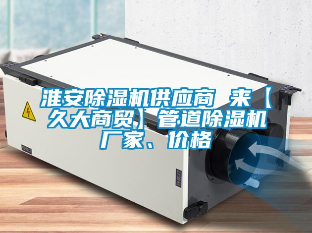 淮安除濕機(jī)供應(yīng)商 來【久大商貿(mào)】管道除濕機(jī)廠家<div   id=