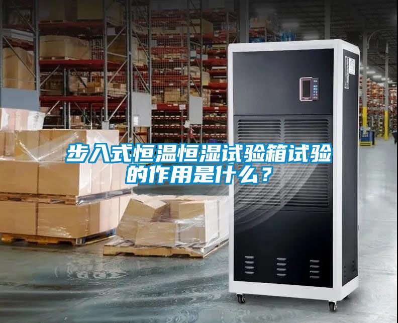步入式恒溫恒濕試驗箱試驗的作用是什么<div   id=