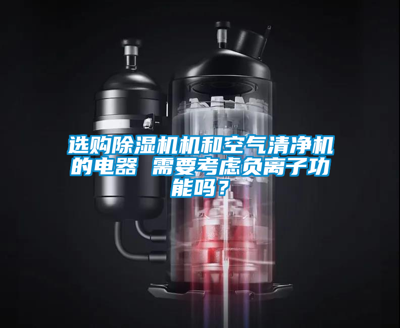 選購除濕機(jī)機(jī)和空氣清凈機(jī)的電器 需要考慮負(fù)離子功能嗎<div   id=