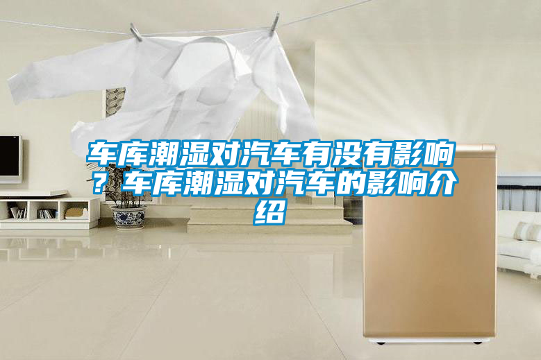 車庫潮濕對汽車有沒有影響<div   id=