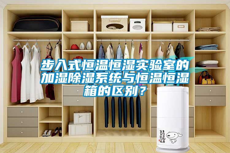 步入式恒溫恒濕實驗室的加濕除濕系統(tǒng)與恒溫恒濕箱的區(qū)別<div   id=