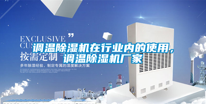 調(diào)溫除濕機(jī)在行業(yè)內(nèi)的使用<div   id=