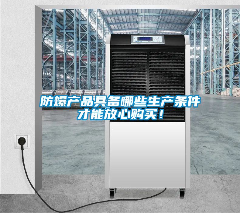 防爆產(chǎn)品具備哪些生產(chǎn)條件才能放心購買<div   id=