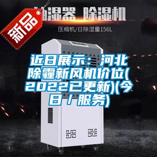近日展示:河北除霾新風(fēng)機價位(2022已更新)(今日/服務(wù))