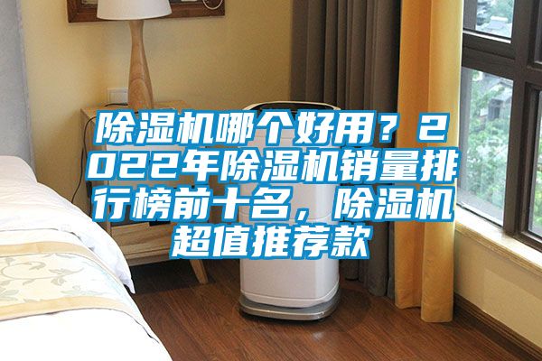 除濕機(jī)哪個(gè)好用？2022年除濕機(jī)銷量排行榜前十名<div   id=