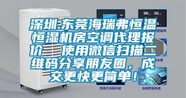 深圳.東莞海瑞弗恒溫恒濕機(jī)房空調(diào)代理報價  使用微信掃描二維碼分享朋友圈，成交更快更簡單<div   id=