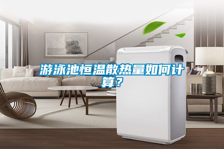 游泳池恒溫散熱量如何計算?