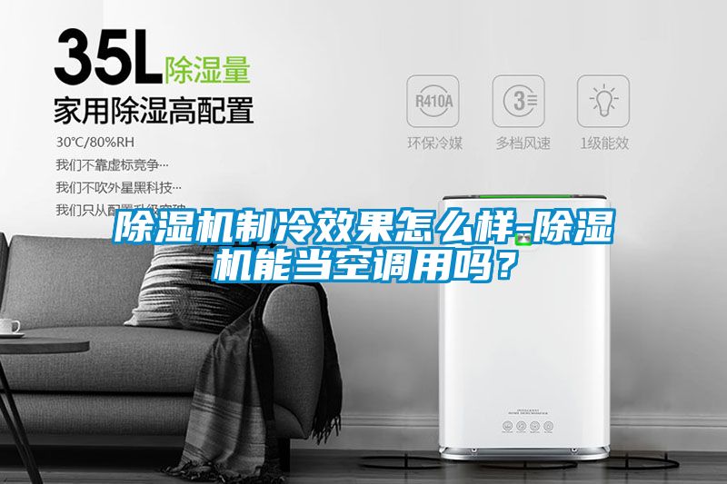 除濕機制冷效果怎么樣-除濕機能當空調(diào)用嗎<div   id=