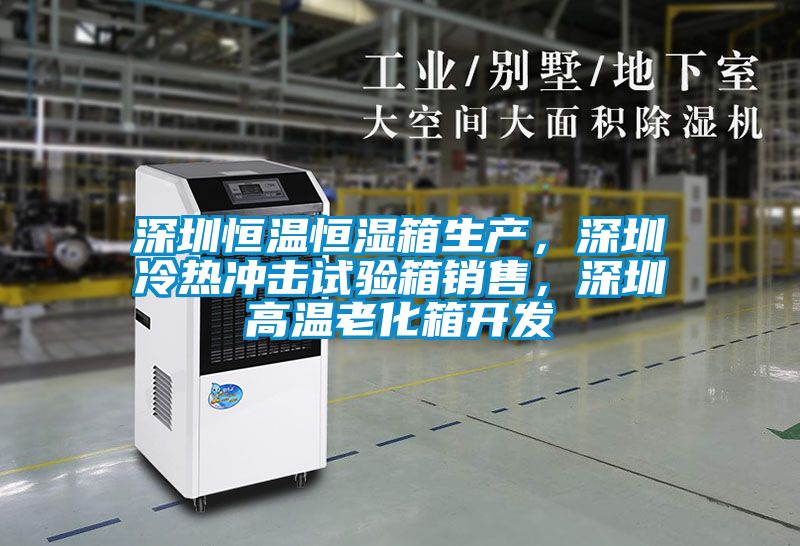 深圳恒溫恒濕箱生產(chǎn)，深圳冷熱沖擊試驗箱銷售<div   id=