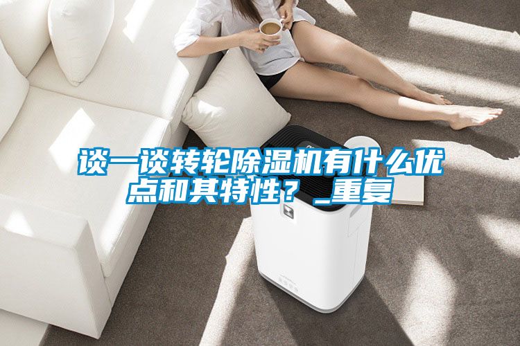 談一談轉(zhuǎn)輪除濕機(jī)有什么優(yōu)點(diǎn)和其特性<div   id=