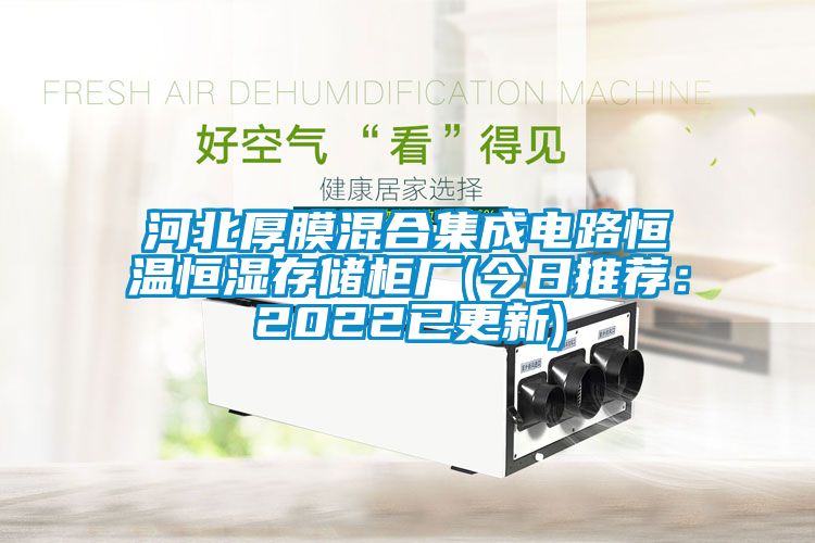 河北厚膜混合集成電路恒溫恒濕存儲(chǔ)柜廠(今日推薦:2022已更新)
