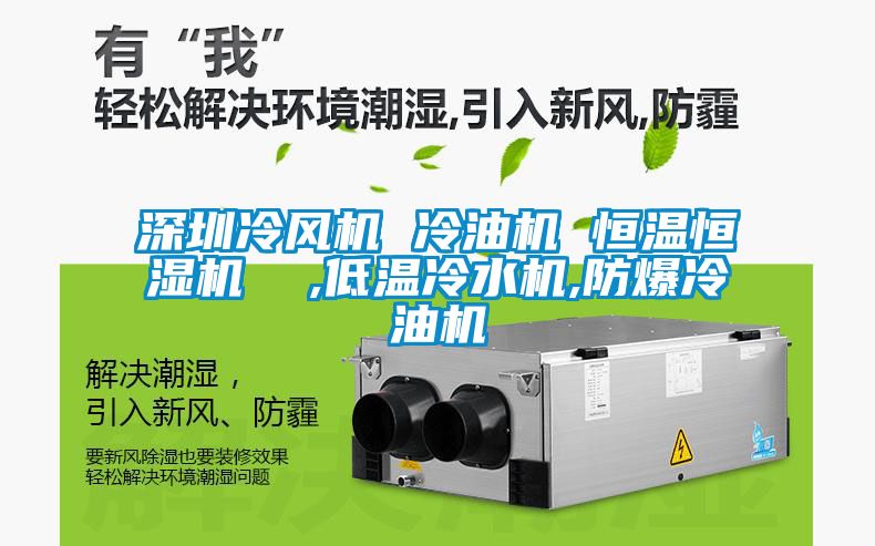 深圳冷風(fēng)機(jī) 冷油機(jī) 恒溫恒濕機(jī) ,低溫冷水機(jī),防爆冷油機(jī)