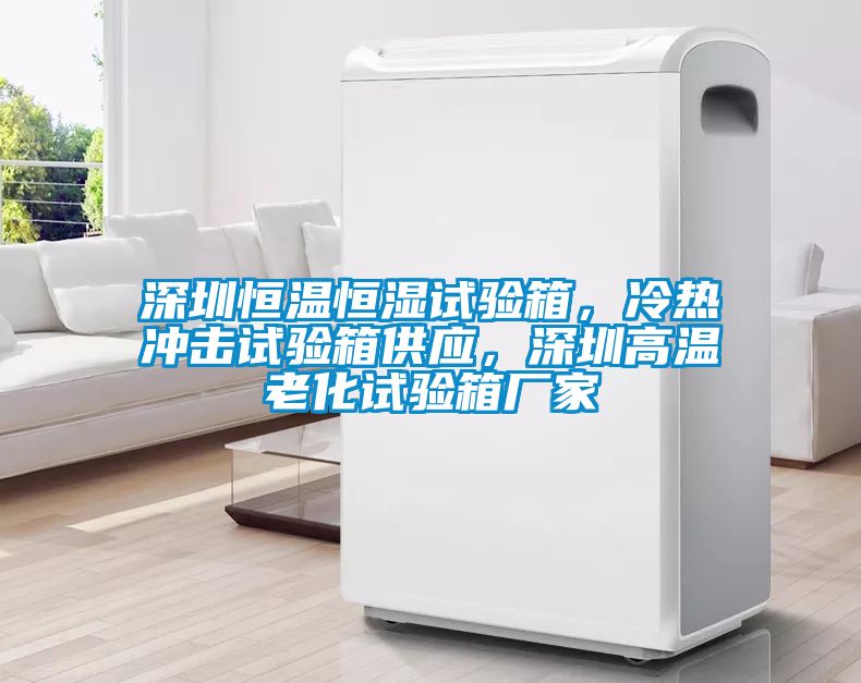 深圳恒溫恒濕試驗箱，冷熱沖擊試驗箱供應(yīng)<div   id=
