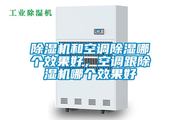除濕機和空調(diào)除濕哪個效果好,空調(diào)跟除濕機哪個效果好