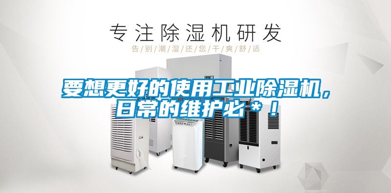 要想更好的使用工業(yè)除濕機(jī)，日常的維護(hù)必＊<div   id=