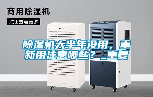 除濕機(jī)大半年沒用，重新用注意哪些<div   id=
