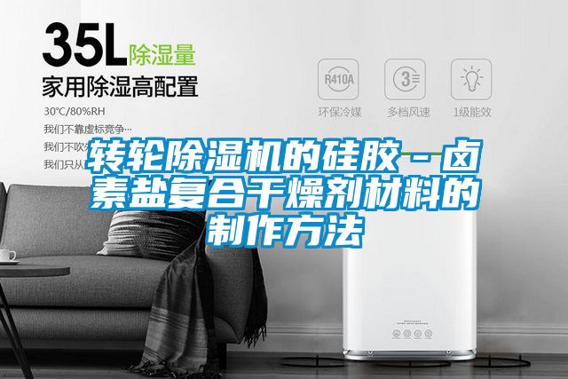 轉(zhuǎn)輪除濕機的硅膠-鹵素鹽復(fù)合干燥劑材料的制作方法