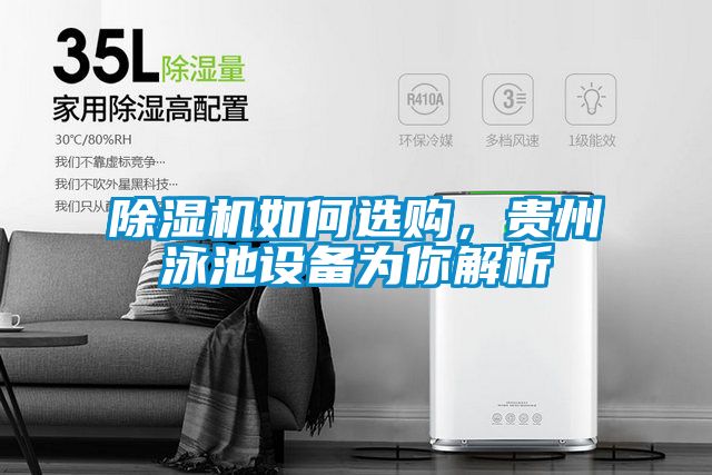 除濕機(jī)如何選購，貴州泳池設(shè)備為你解析